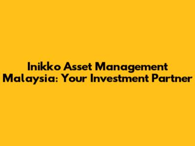 Inikko Asset Management Malaysia: Your Investment Partner