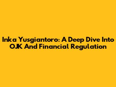 Inka Yusgiantoro: A Deep Dive Into OJK And Financial Regulation