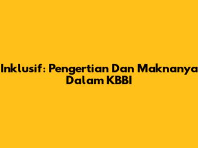 Inklusif: Pengertian Dan Maknanya Dalam KBBI
