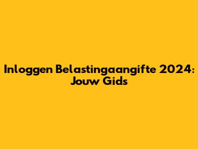 Inloggen Belastingaangifte 2024: Jouw Gids