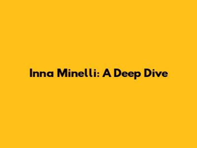 Inna Minelli: A Deep Dive