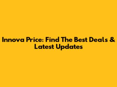Innova Price: Find The Best Deals & Latest Updates