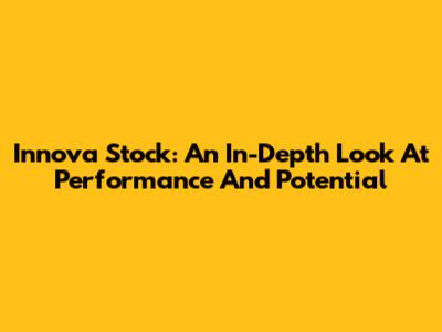Innova Stock: An In-Depth Look At Performance And Potential