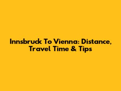 Innsbruck To Vienna: Distance, Travel Time & Tips