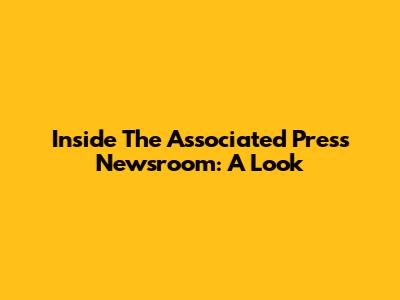 Inside The Associated Press Newsroom: A Look
