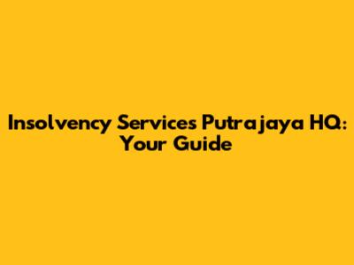 Insolvency Services Putrajaya HQ: Your Guide