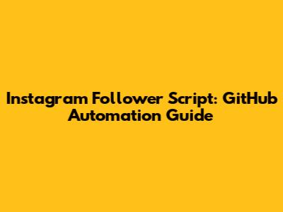 Instagram Follower Script: GitHub Automation Guide