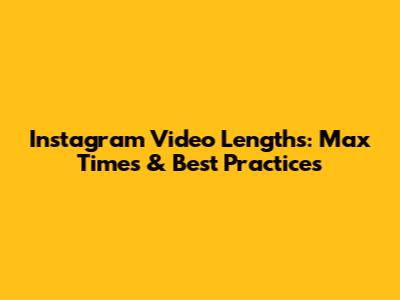 Instagram Video Lengths: Max Times & Best Practices