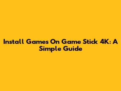Install Games On Game Stick 4K: A Simple Guide