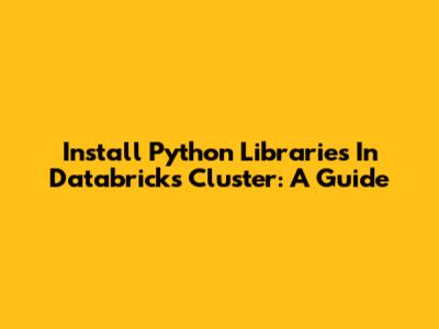 Install Python Libraries In Databricks Cluster: A Guide
