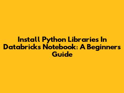 Install Python Libraries In Databricks Notebook: A Beginner's Guide