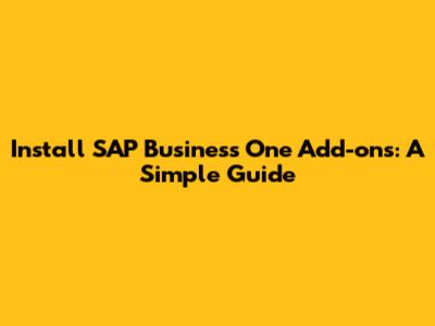 Install SAP Business One Add-ons: A Simple Guide