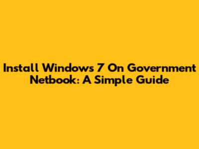 Install Windows 7 On Government Netbook: A Simple Guide