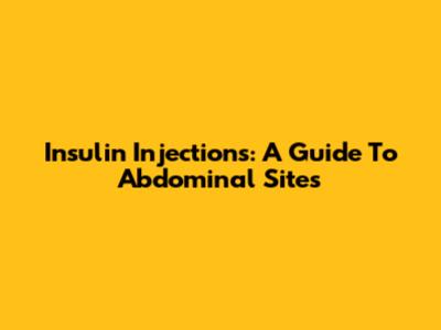 Insulin Injections: A Guide To Abdominal Sites