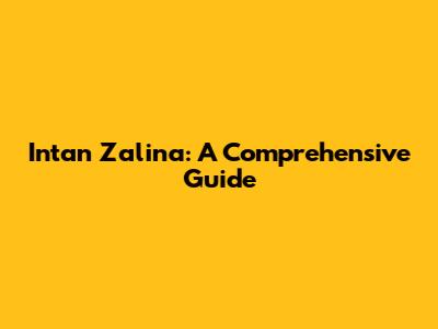 Intan Zalina: A Comprehensive Guide