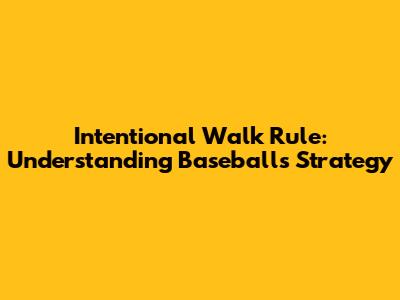 Intentional Walk Rule: Understanding Baseball's Strategy