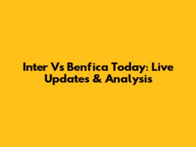 Inter Vs Benfica Today: Live Updates & Analysis