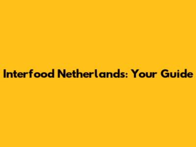 Interfood Netherlands: Your Guide