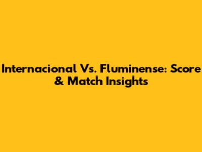 Internacional Vs. Fluminense: Score & Match Insights