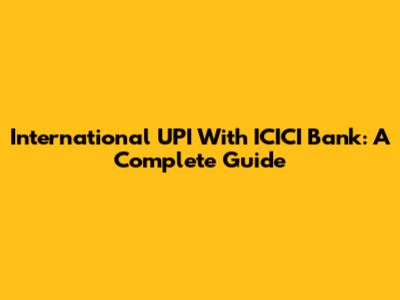 International UPI With ICICI Bank: A Complete Guide