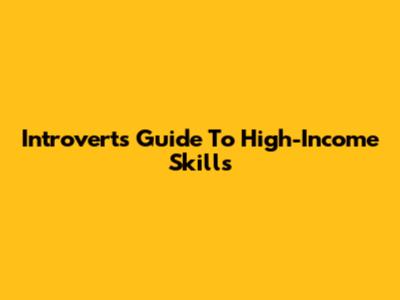 Introvert's Guide To High-Income Skills