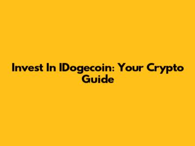 Invest In IDogecoin: Your Crypto Guide