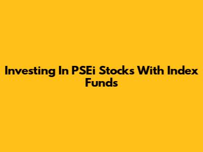 Investing In PSEi Stocks With Index Funds