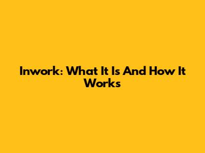 Inwork: What It Is And How It Works