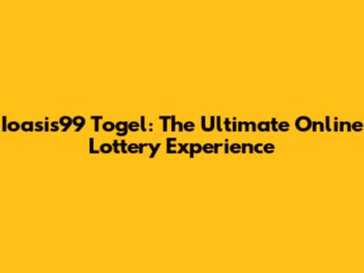 Ioasis99 Togel: The Ultimate Online Lottery Experience