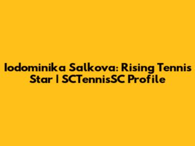Iodominika Salkova: Rising Tennis Star | SCTennisSC Profile