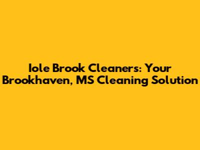 Iole Brook Cleaners: Your Brookhaven, MS Cleaning Solution