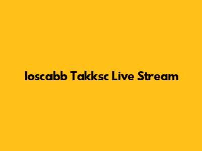 Ioscabb Takksc Live Stream