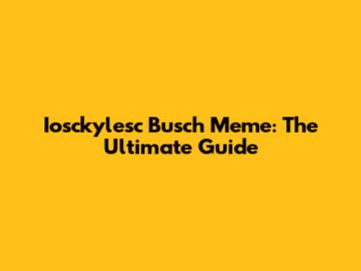 Iosckylesc Busch Meme: The Ultimate Guide