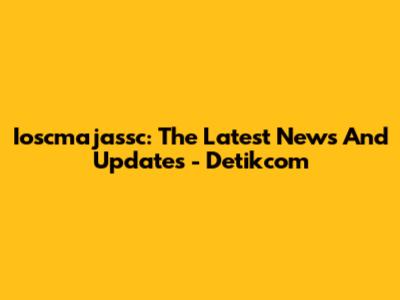 Ioscmajassc: The Latest News And Updates - Detikcom