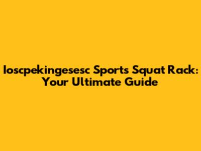 Ioscpekingesesc Sports Squat Rack: Your Ultimate Guide