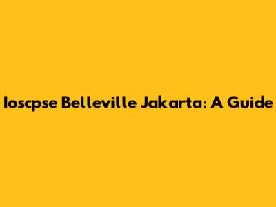 Ioscpse Belleville Jakarta: A Guide