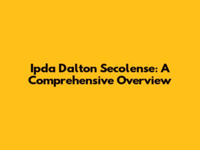 Ipda Dalton Secolense: A Comprehensive Overview