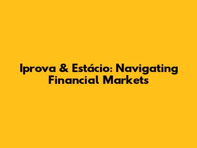 Iprova & Estácio: Navigating Financial Markets