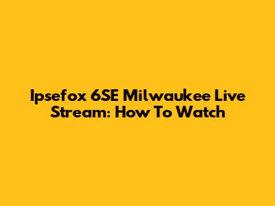 Ipsefox 6SE Milwaukee Live Stream: How To Watch