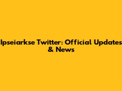 Ipseiarkse Twitter: Official Updates & News