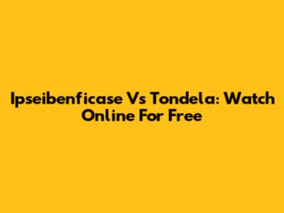 Ipseibenficase Vs Tondela: Watch Online For Free