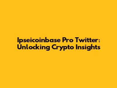 Ipseicoinbase Pro Twitter: Unlocking Crypto Insights