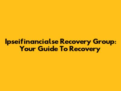 Ipseifinancialse Recovery Group: Your Guide To Recovery