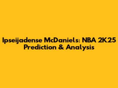 Ipseijadense McDaniels: NBA 2K25 Prediction & Analysis