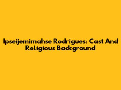 Ipseijemimahse Rodrigues: Cast And Religious Background
