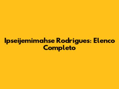 Ipseijemimahse Rodrigues: Elenco Completo