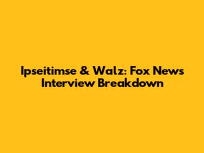 Ipseitimse & Walz: Fox News Interview Breakdown