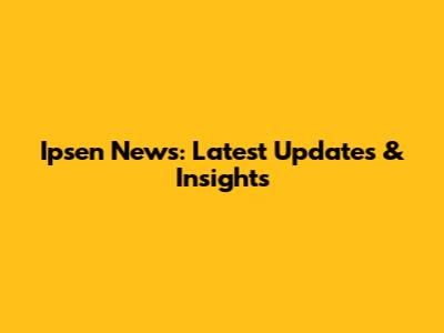 Ipsen News: Latest Updates & Insights