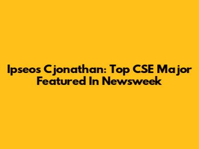 Ipseos Cjonathan: Top CSE Major Featured In Newsweek