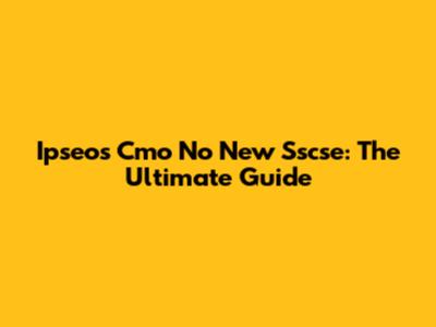 Ipseos Cmo No New Sscse: The Ultimate Guide